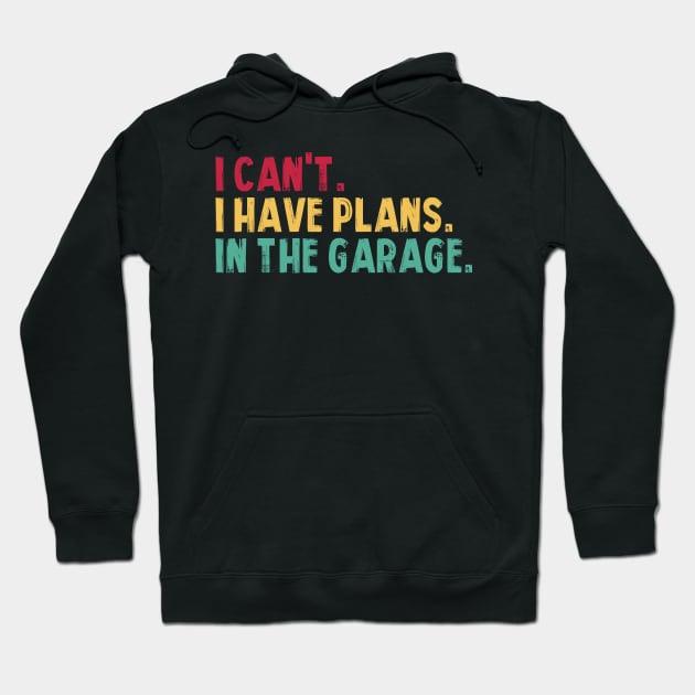 I Can't I Have Plans In The Garage Fathers Gift Car Mechanic Hoodie by _So who go sayit_